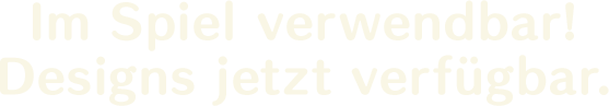 Im Spiel verwendbar!<br>
Designs jetzt verfügbar.