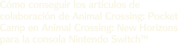 Cómo conseguir los artículos de colaboración de Animal Crossing: Pocket Camp en Animal Crossing: New Horizons para la consola Nintendo Switch™
